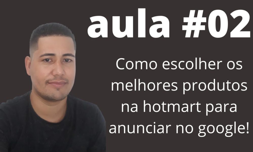 Como escolher produtos na hotmart para anunciar no google ads - Foco ...