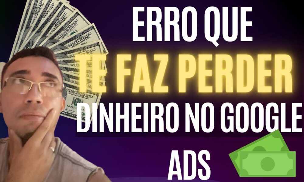 Erro que Te Faz Perder Dinheiro no Google ADS - Foco Digital