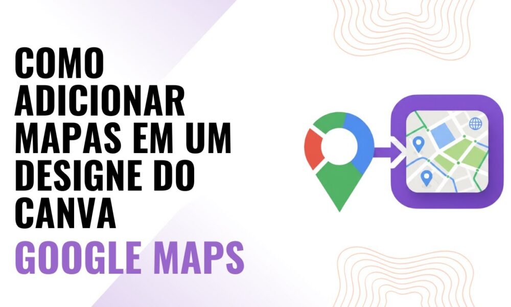 Como adicionar Mapas em um Design do Canva | Google Maps - Foco Digital